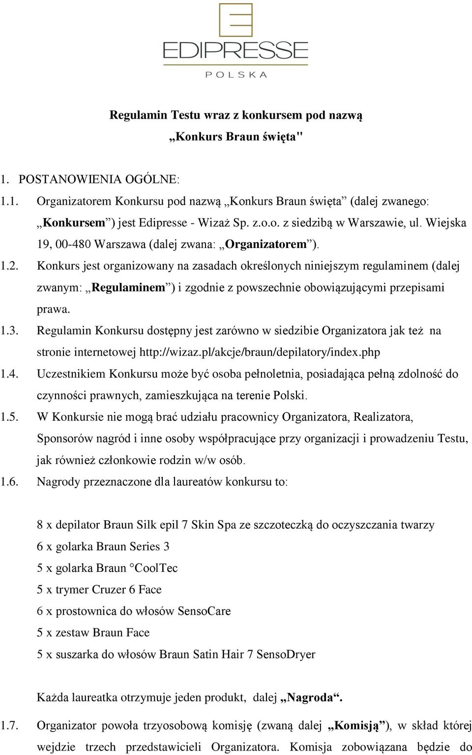 Konkurs jest organizowany na zasadach określonych niniejszym regulaminem (dalej zwanym: Regulaminem ) i zgodnie z powszechnie obowiązującymi przepisami prawa. 1.3.