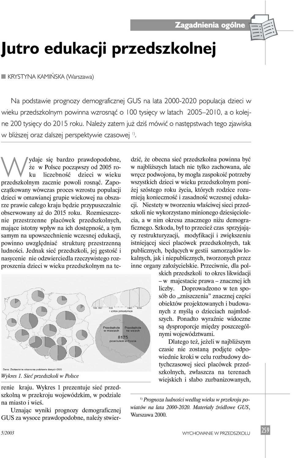 Sieç przedszkoli w Polsce Wydaje si bardzo prawdopodobne, e w Polsce poczàwszy od 2005 roku liczebnoêç dzieci w wieku przedszkolnym zacznie powoli rosnàç.