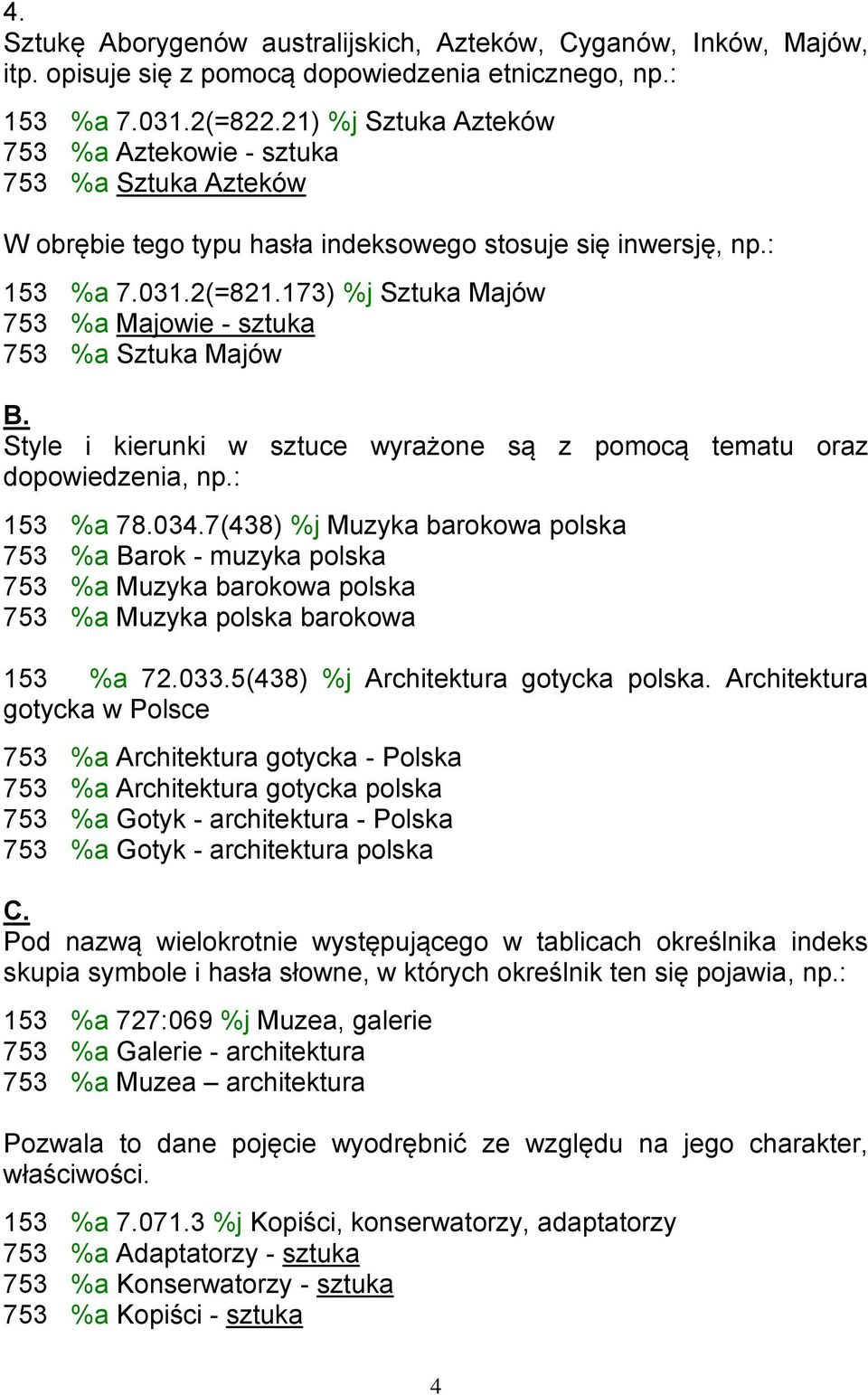 173) %j Sztuka Majów 753 %a Majowie - sztuka 753 %a Sztuka Majów B. Style i kierunki w sztuce wyrażone są z pomocą tematu oraz dopowiedzenia, np.: 153 %a 78.034.