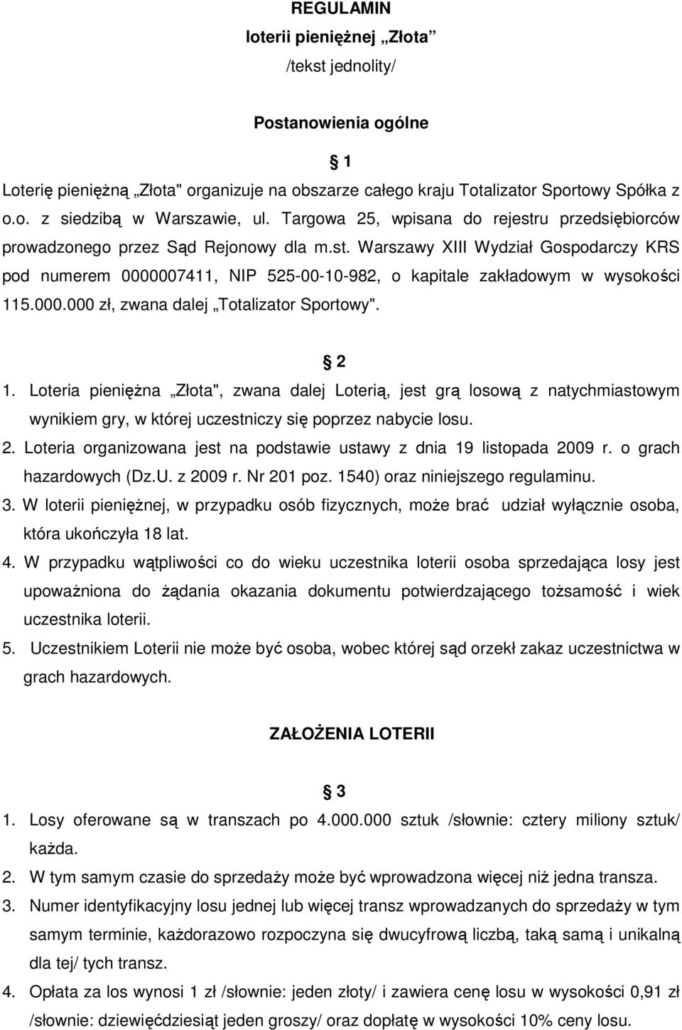 000.000 zł, zwana dalej Totalizator Sportowy". 2 1. Loteria pieniężna Złota", zwana dalej Loterią, jest grą losową z natychmiastowym wynikiem gry, w której uczestniczy się poprzez nabycie losu. 2. Loteria organizowana jest na podstawie ustawy z dnia 19 listopada 2009 r.