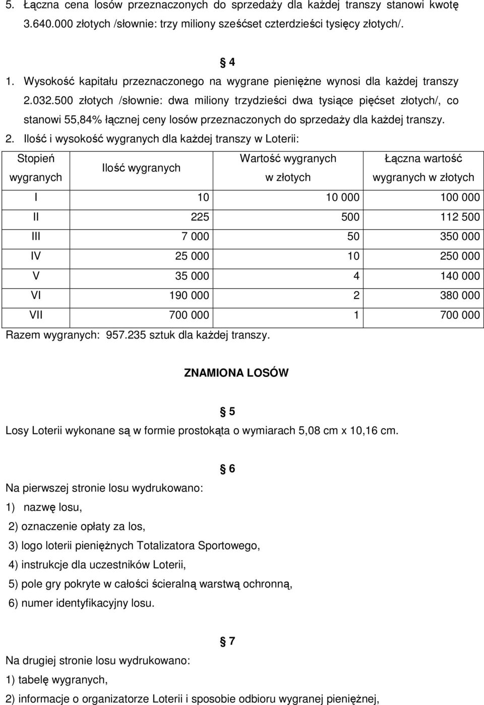 500 złotych /słownie: dwa miliony trzydzieści dwa tysiące pięćset złotych/, co stanowi 55,84% łącznej ceny losów przeznaczonych do sprzedaży dla każdej transzy. 2.