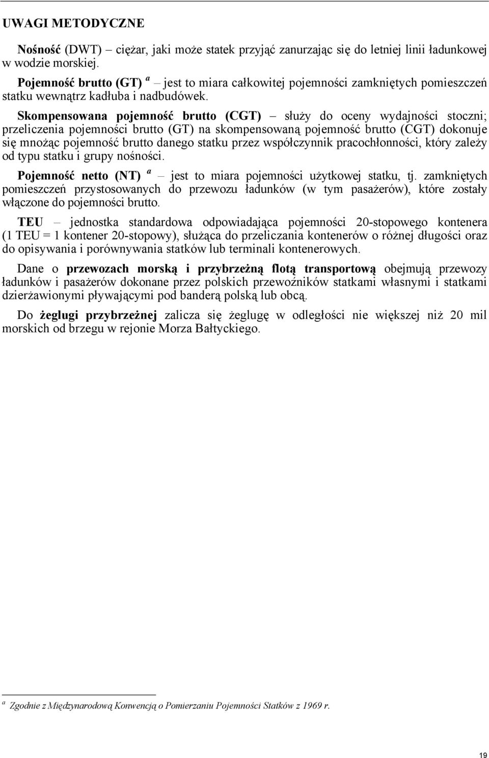 Skompensowana pojemność brutto (CGT) służy do oceny wydajności stoczni; przeliczenia pojemności brutto (GT) na skompensowaną pojemność brutto (CGT) dokonuje się mnożąc pojemność brutto danego statku