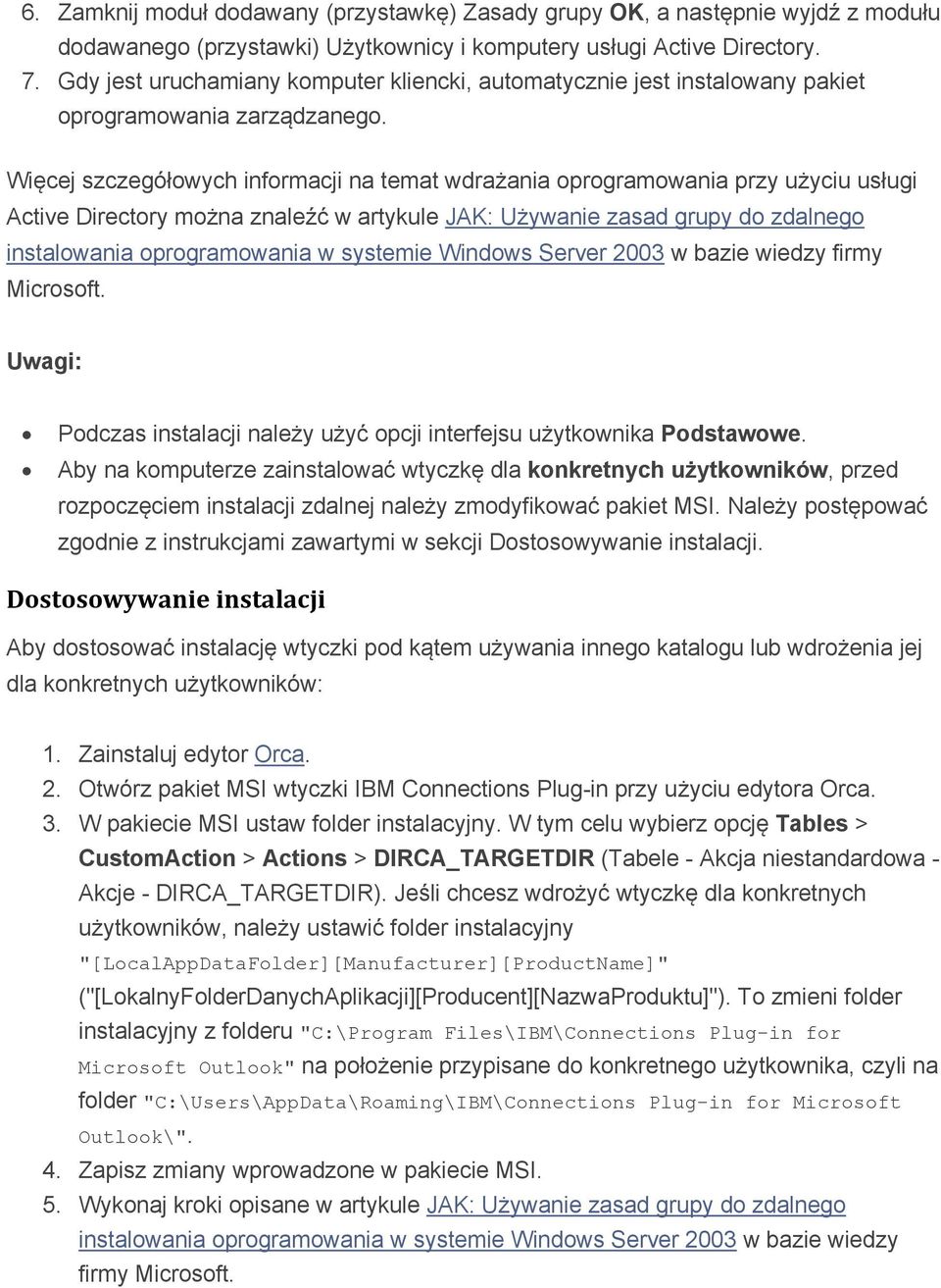 Więcej szczegółowych informacji na temat wdrażania oprogramowania przy użyciu usługi Active Directory można znaleźć w artykule JAK: Używanie zasad grupy do zdalnego instalowania oprogramowania w