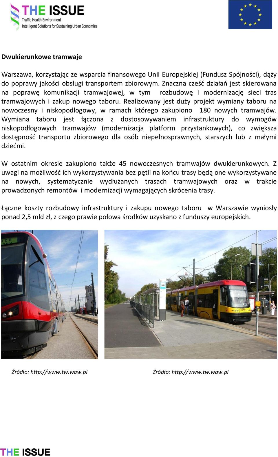 Realizowany jest duży projekt wymiany taboru na nowoczesny i niskopodłogowy, w ramach którego zakupiono 180 nowych tramwajów.