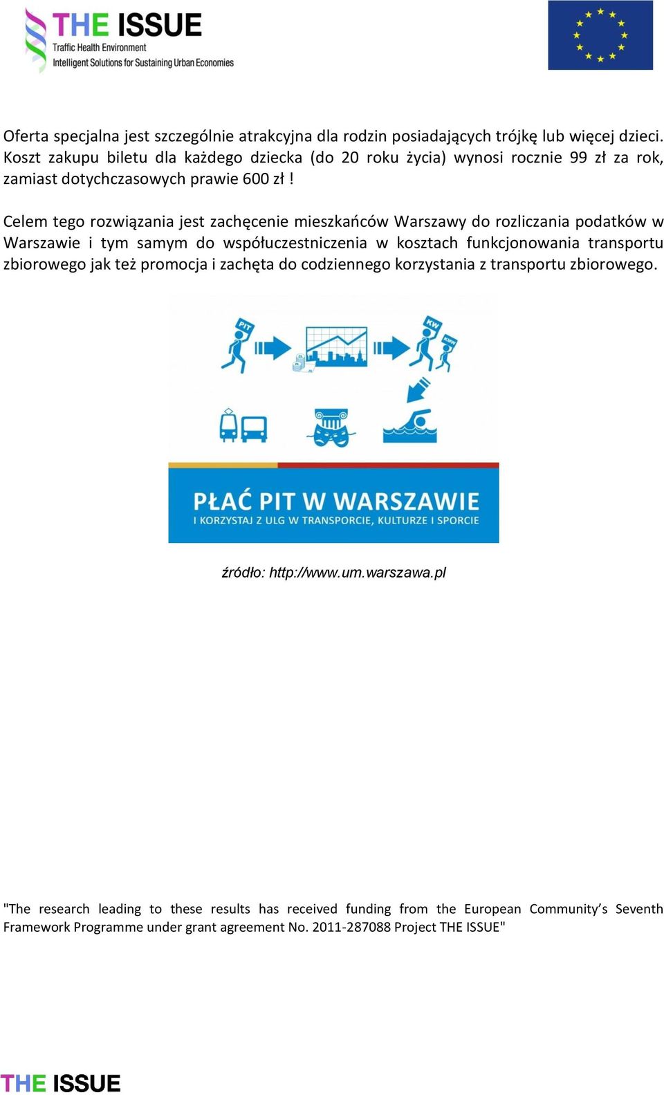 Celem tego rozwiązania jest zachęcenie mieszkańców Warszawy do rozliczania podatków w Warszawie i tym samym do współuczestniczenia w kosztach funkcjonowania transportu