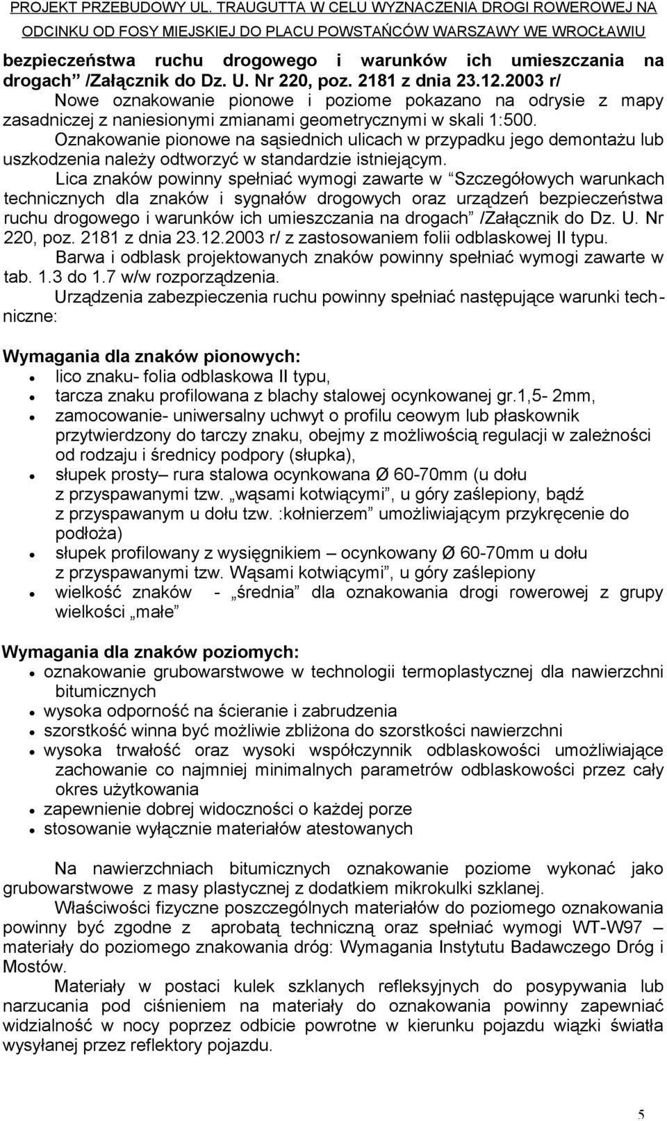 Dz. U. Nr 220, poz. 2181 z dnia 23.12.2003 r/ Nowe oznakowanie pionowe i poziome pokazano na odrysie z mapy zasadniczej z naniesionymi zmianami geometrycznymi w skali 1:500.