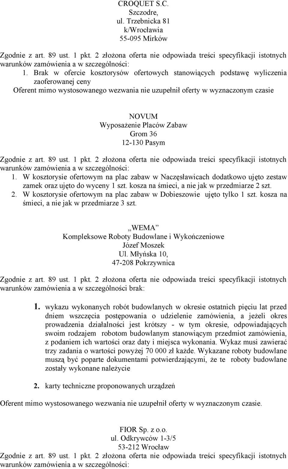 Grom 36 12-130 Pasym 1. W kosztorysie ofertowym na plac zabaw w Naczęsławicach dodatkowo ujęto zestaw zamek oraz ujęto do wyceny 1 szt. kosza na śmieci, a nie jak w przedmiarze 2 