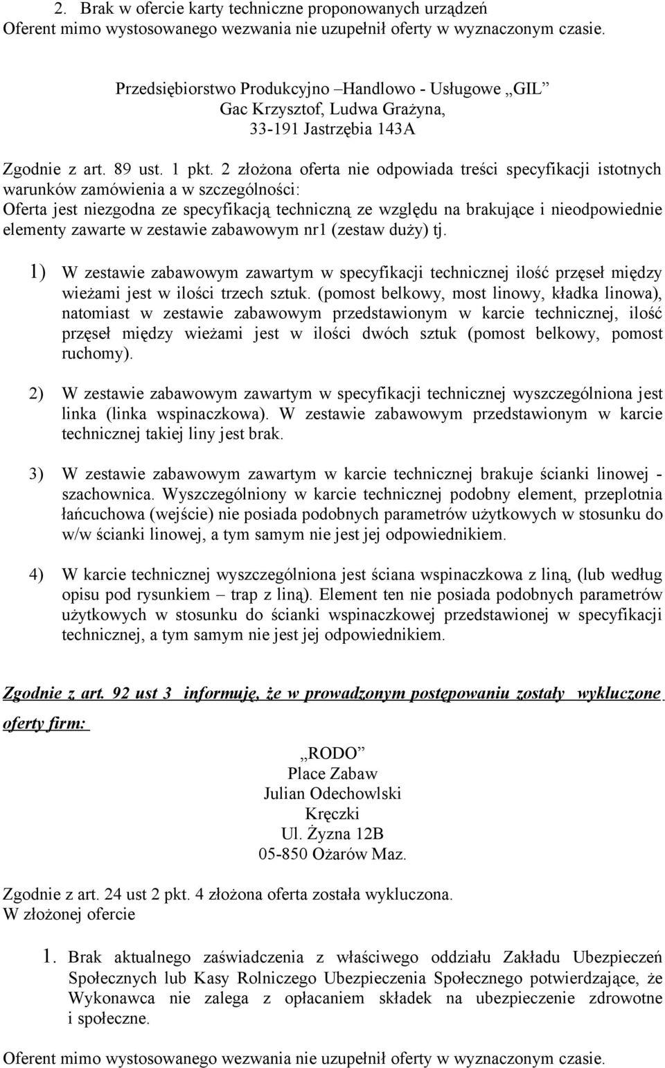 1) W zestawie zabawowym zawartym w specyfikacji technicznej ilość przęseł między wieżami jest w ilości trzech sztuk.