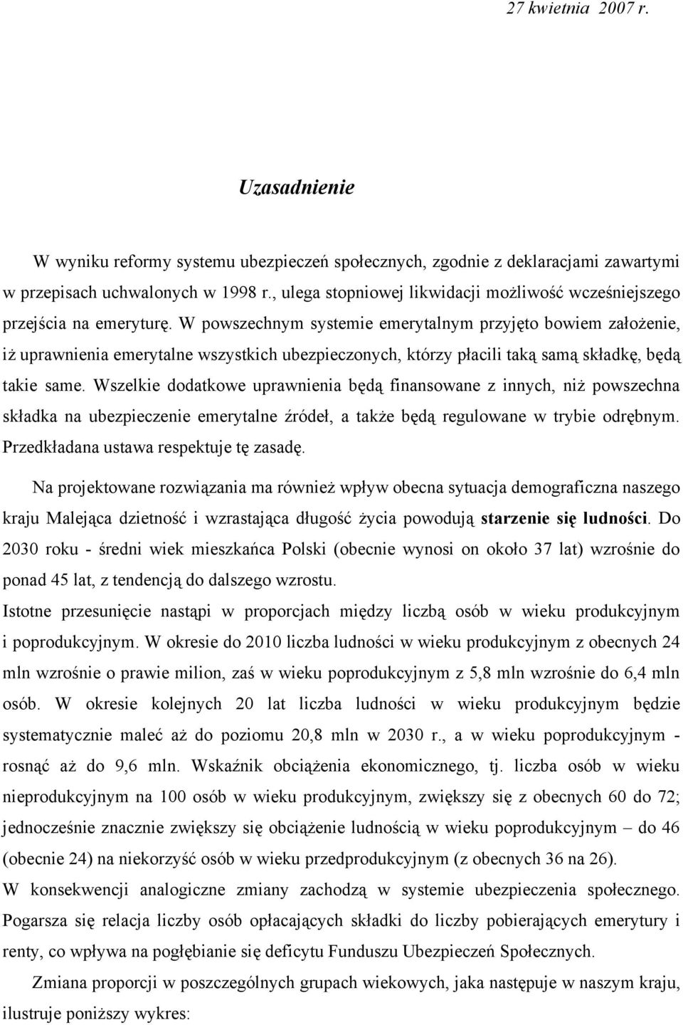 W powszechnym systemie emerytalnym przyjęto bowiem założenie, iż uprawnienia emerytalne wszystkich ubezpieczonych, którzy płacili taką samą składkę, będą takie same.