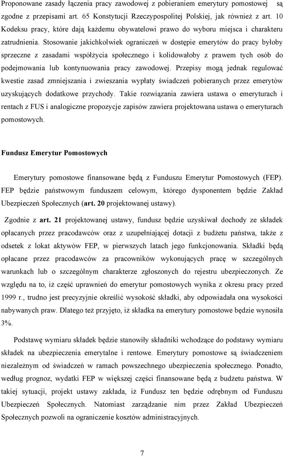 Stosowanie jakichkolwiek ograniczeń w dostępie emerytów do pracy byłoby sprzeczne z zasadami współżycia społecznego i kolidowałoby z prawem tych osób do podejmowania lub kontynuowania pracy zawodowej.