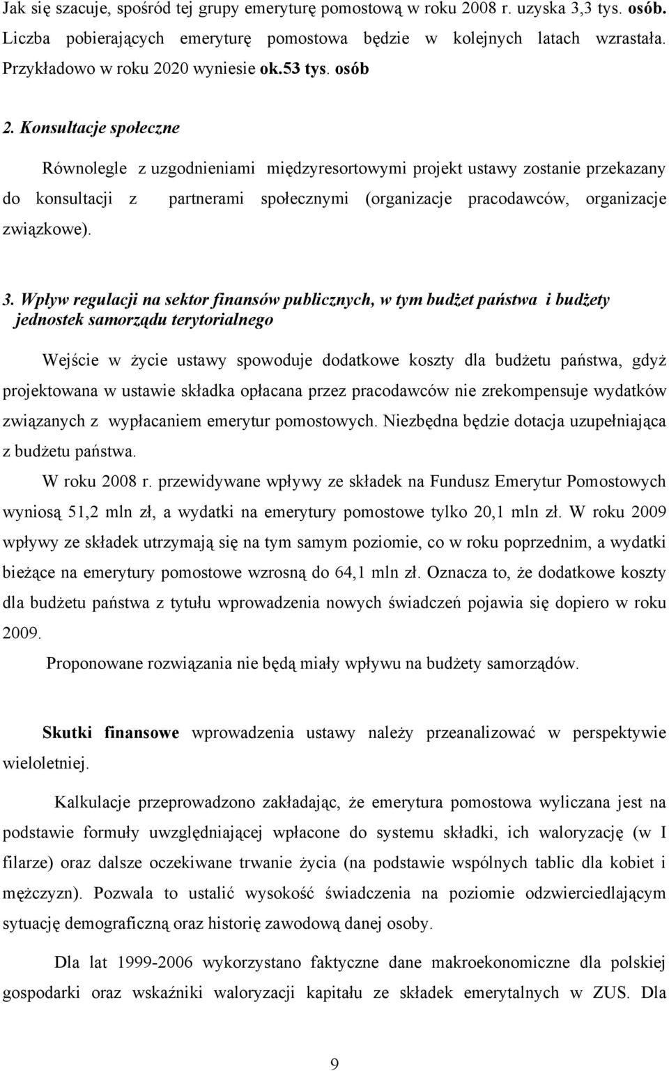 Konsultacje społeczne Równolegle z uzgodnieniami międzyresortowymi projekt ustawy zostanie przekazany do konsultacji z partnerami społecznymi (organizacje pracodawców, organizacje związkowe). 3.