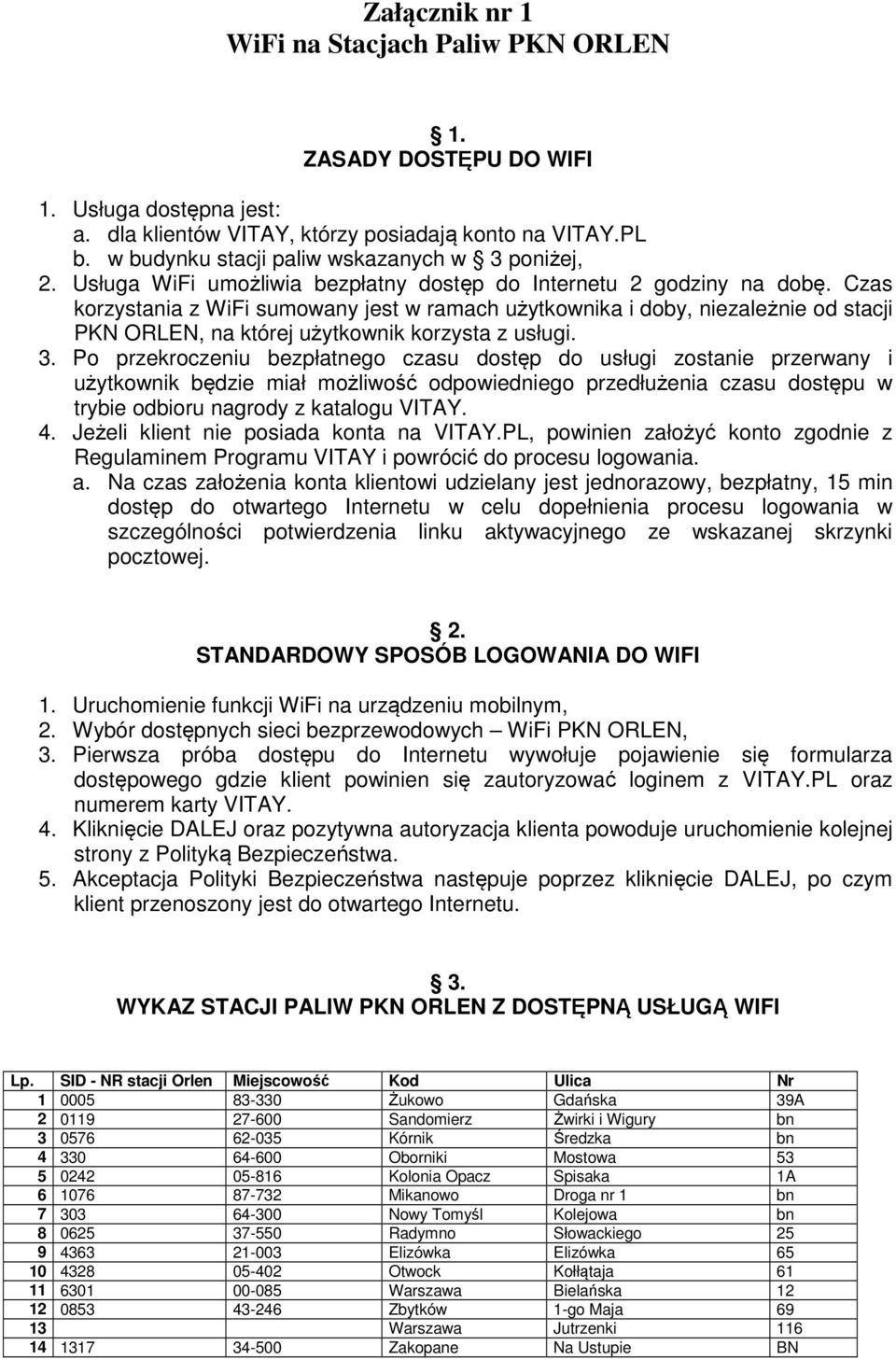 Czas korzystania z WiFi sumowany jest w ramach użytkownika i doby, niezależnie od stacji PKN ORLEN, na której użytkownik korzysta z usługi. 3.