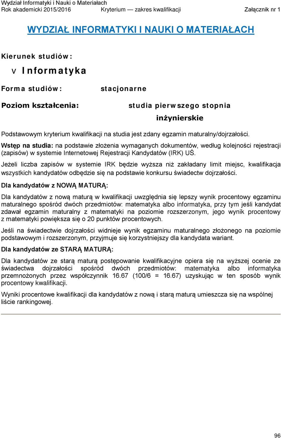 Dla kandydatów z NOWĄ MATURĄ: Dla kandydatów z nową maturą w kwalifikacji uwzględnia się lepszy wynik procentowy egzaminu maturalnego spośród dwóch przedmiotów: matematyka albo informatyka, przy tym