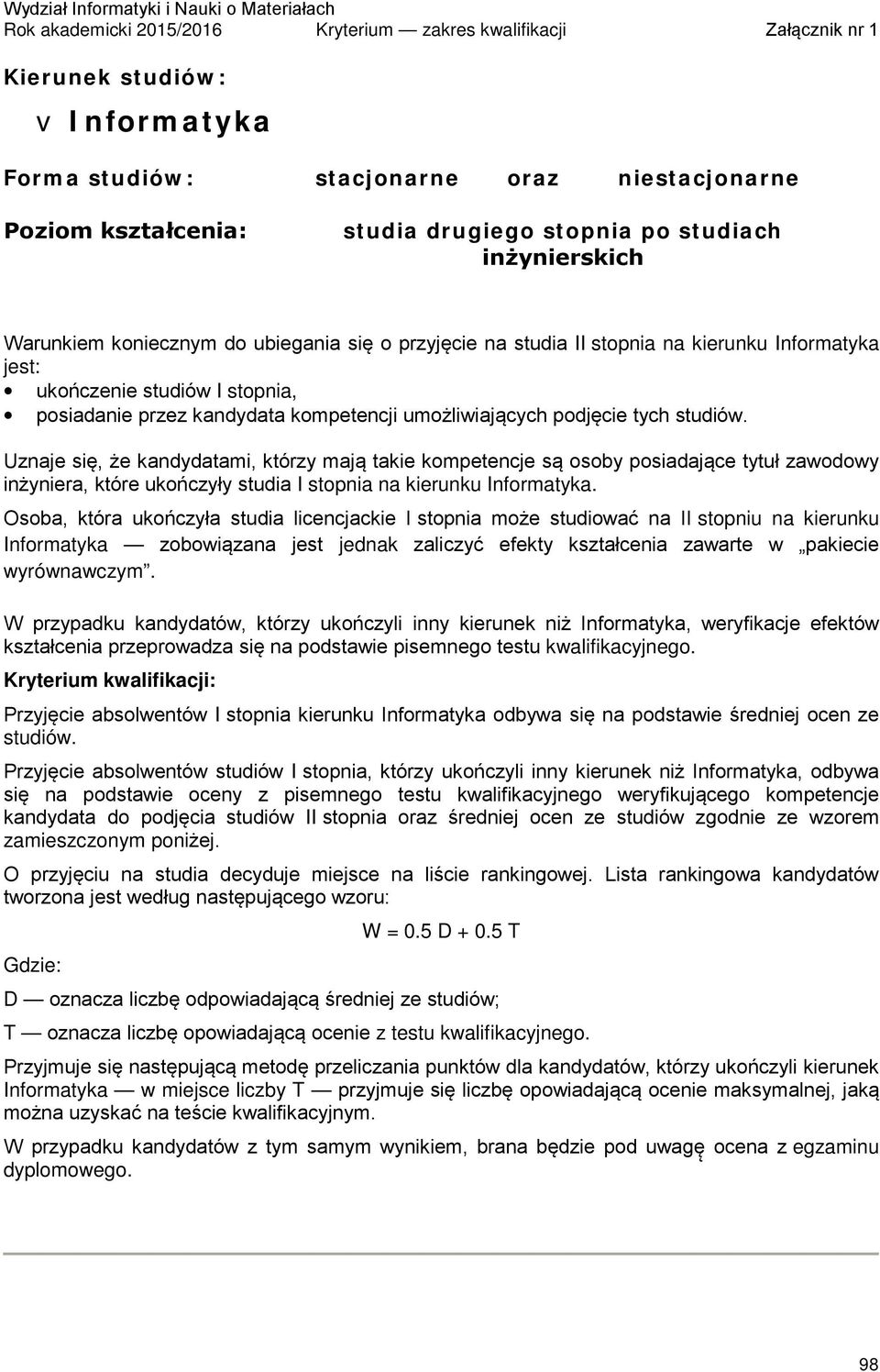 Uznaje się, że kandydatami, którzy mają takie kompetencje są osoby posiadające tytuł zawodowy inżyniera, które ukończyły studia I stopnia na kierunku Informatyka.