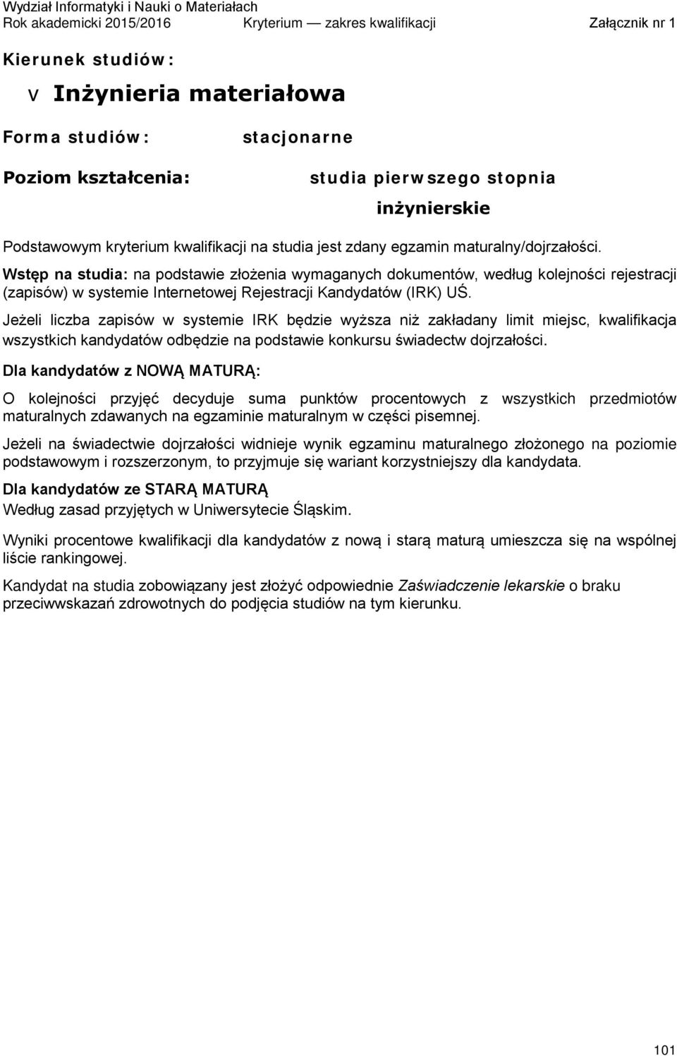 Dla kandydatów z NOWĄ MATURĄ: O kolejności przyjęć decyduje suma punktów procentowych z wszystkich przedmiotów maturalnych zdawanych na egzaminie maturalnym w części pisemnej.