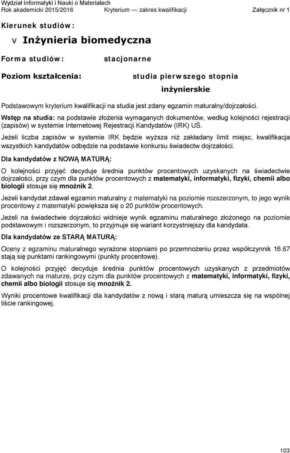 Dla kandydatów z NOWĄ MATURĄ: O kolejności przyjęć decyduje średnia punktów procentowych uzyskanych na świadectwie dojrzałości, przy czym dla punktów procentowych z matematyki, informatyki, fizyki,