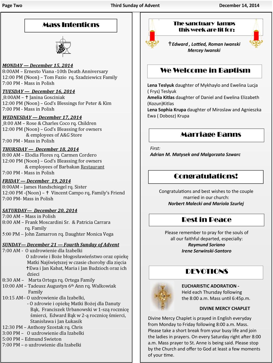 Szadziewicz Family 7:00 PM Mass in Polish TUESDAY December 16, 2014 8:00AM Janina Gosciniak 12:00 PM (Noon) God s Blessings for Peter & Kim 7:00 PM Mass in Polish WEDNESDAY December 17, 2014 8:00 AM