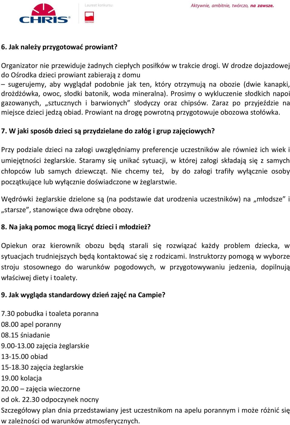 Prosimy o wykluczenie słodkich napoi gazowanych, sztucznych i barwionych słodyczy oraz chipsów. Zaraz po przyjeździe na miejsce dzieci jedzą obiad.