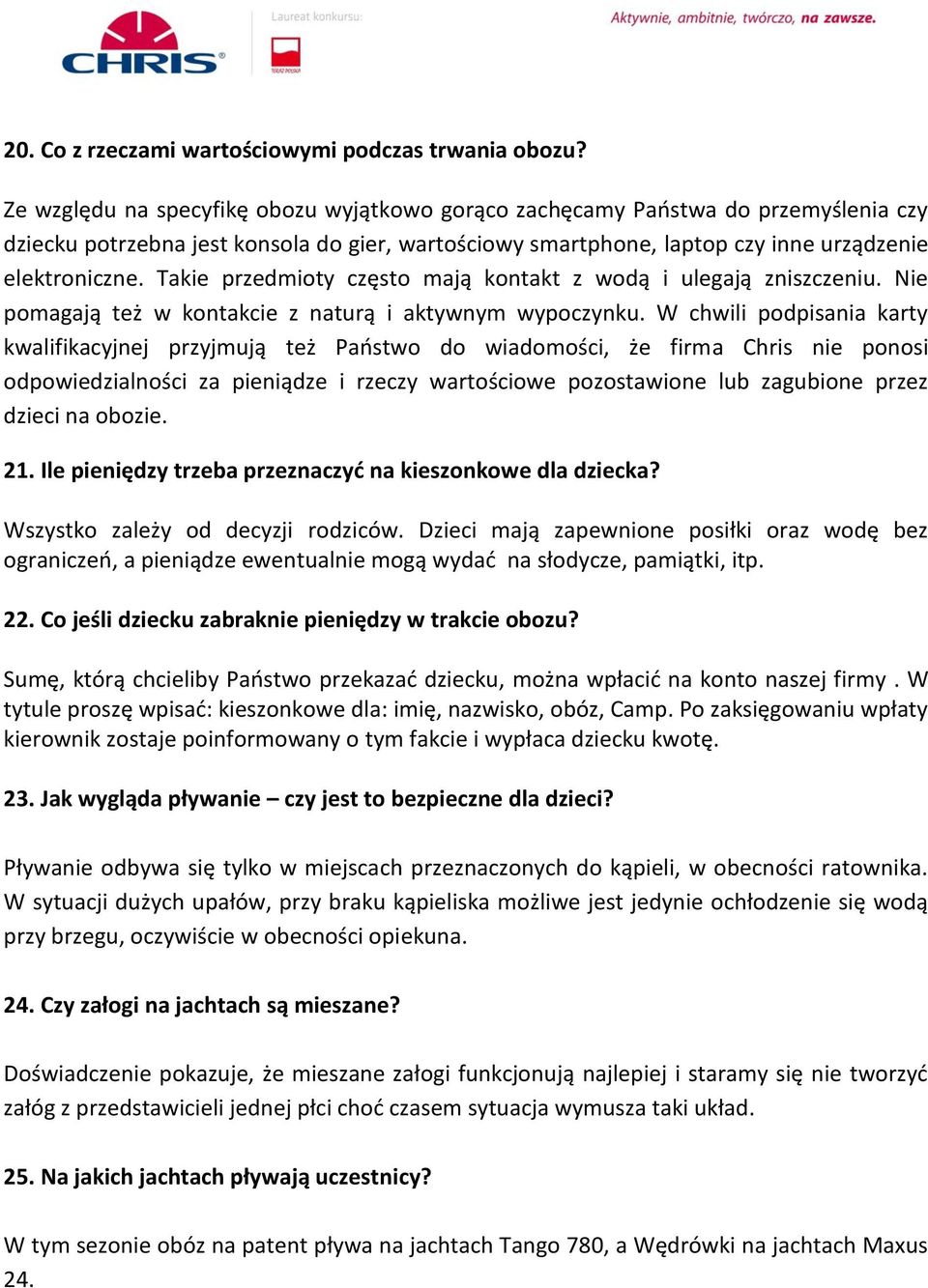 Takie przedmioty często mają kontakt z wodą i ulegają zniszczeniu. Nie pomagają też w kontakcie z naturą i aktywnym wypoczynku.