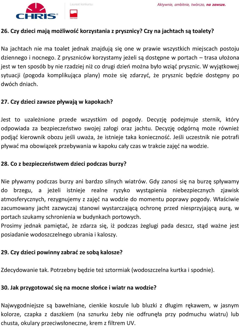 W wyjątkowej sytuacji (pogoda komplikująca plany) może się zdarzyć, że prysznic będzie dostępny po dwóch dniach. 27. Czy dzieci zawsze pływają w kapokach?