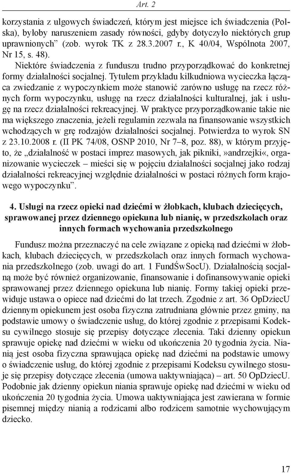 Tytułem przykładu kilkudniowa wycieczka łącząca zwiedzanie z wypoczynkiem może stanowić zarówno usługę na rzecz różnych form wypoczynku, usługę na rzecz działalności kulturalnej, jak i usługę na