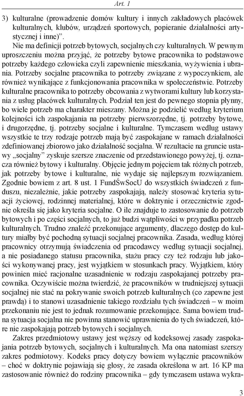 W pewnym uproszczeniu można przyjąć, że potrzeby bytowe pracownika to podstawowe potrzeby każdego człowieka czyli zapewnienie mieszkania, wyżywienia i ubrania.