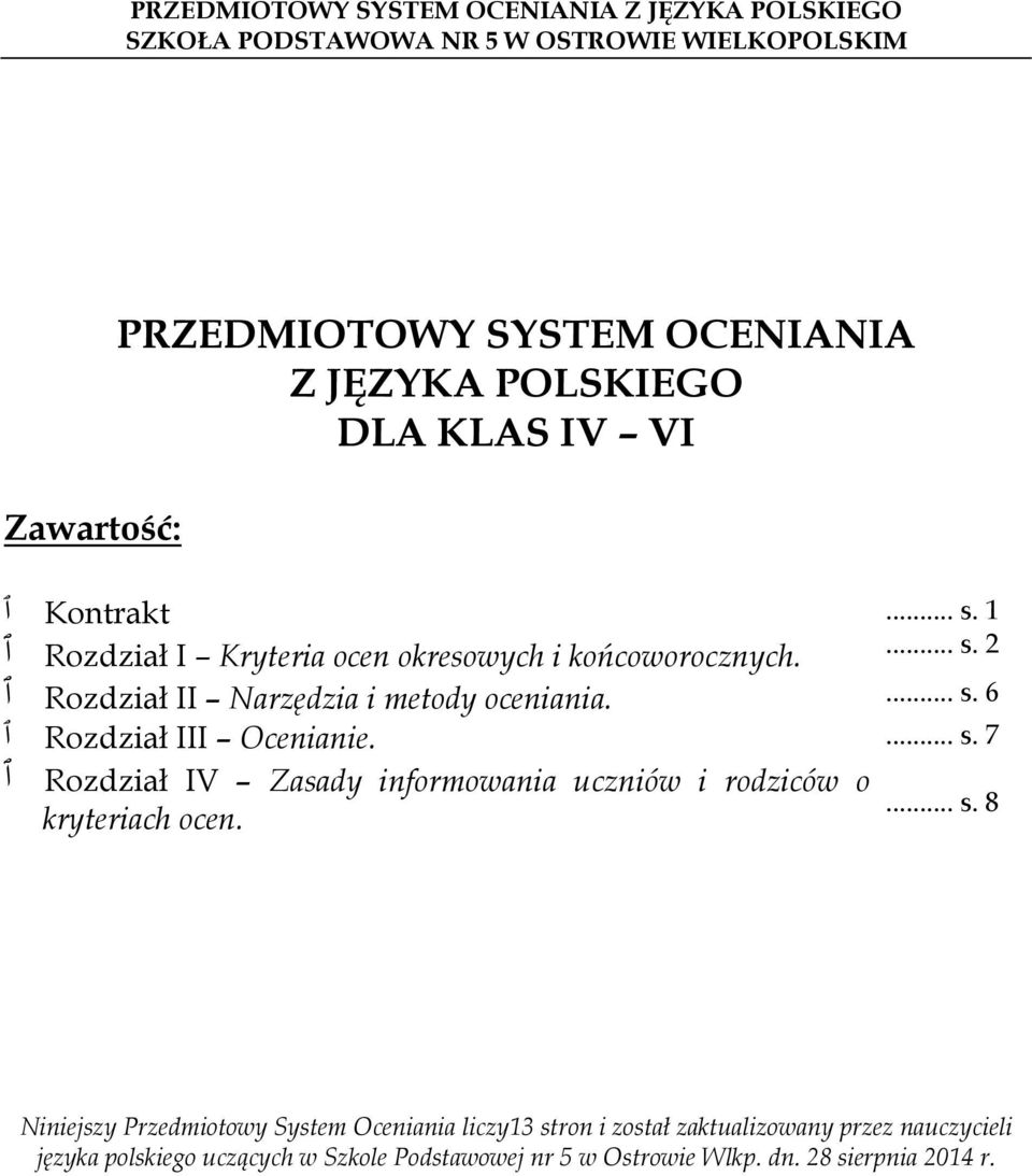 ... s. 6 ٱ Rozdział III Ocenianie.... s. 7 ٱ Rozdział IV Zasady informowania uczniów i rodziców o... s. 8 kryteriach ocen.