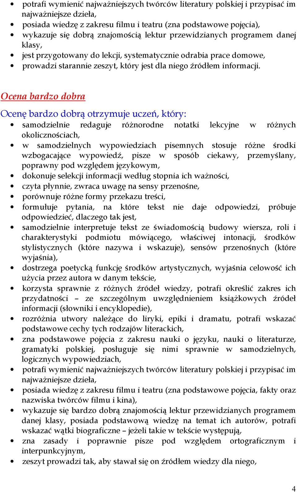 Ocena bardzo dobra Ocenę bardzo dobrą otrzymuje uczeń, który: samodzielnie redaguje róŝnorodne notatki lekcyjne w róŝnych okolicznościach, w samodzielnych wypowiedziach pisemnych stosuje róŝne środki