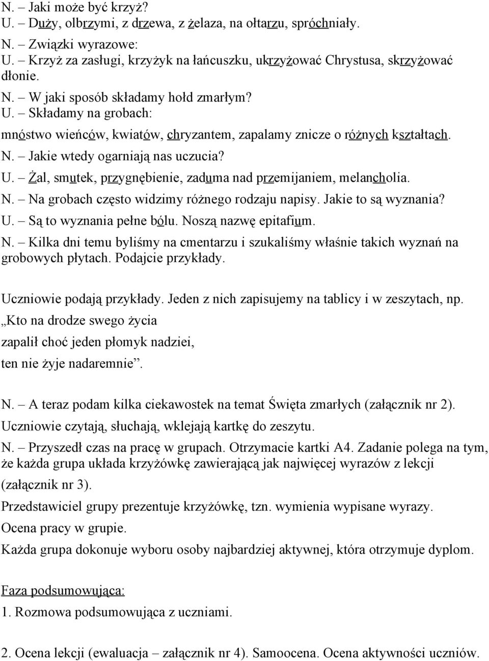 Żal, smutek, przygnębienie, zaduma nad przemijaniem, melancholia. N. Na grobach często widzimy różnego rodzaju napisy. Jakie to są wyznania? U. Są to wyznania pełne bólu. Noszą nazwę epitafium. N. Kilka dni temu byliśmy na cmentarzu i szukaliśmy właśnie takich wyznań na grobowych płytach.