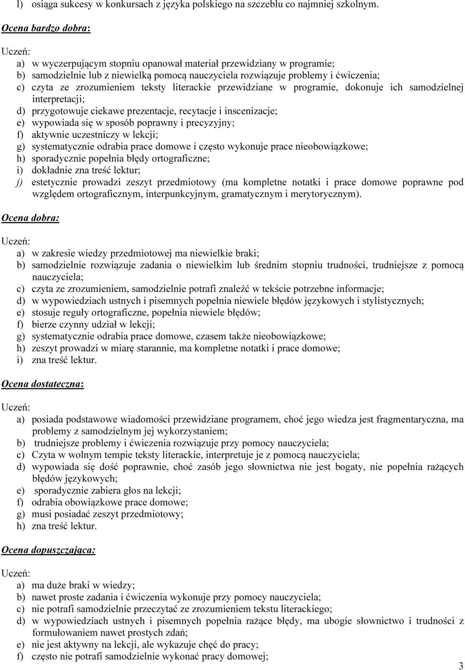 teksty literackie przewidziane w programie, dokonuje ich samodzielnej interpretacji; d) przygotowuje ciekawe prezentacje, recytacje i inscenizacje; e) wypowiada się w sposób poprawny i precyzyjny; f)