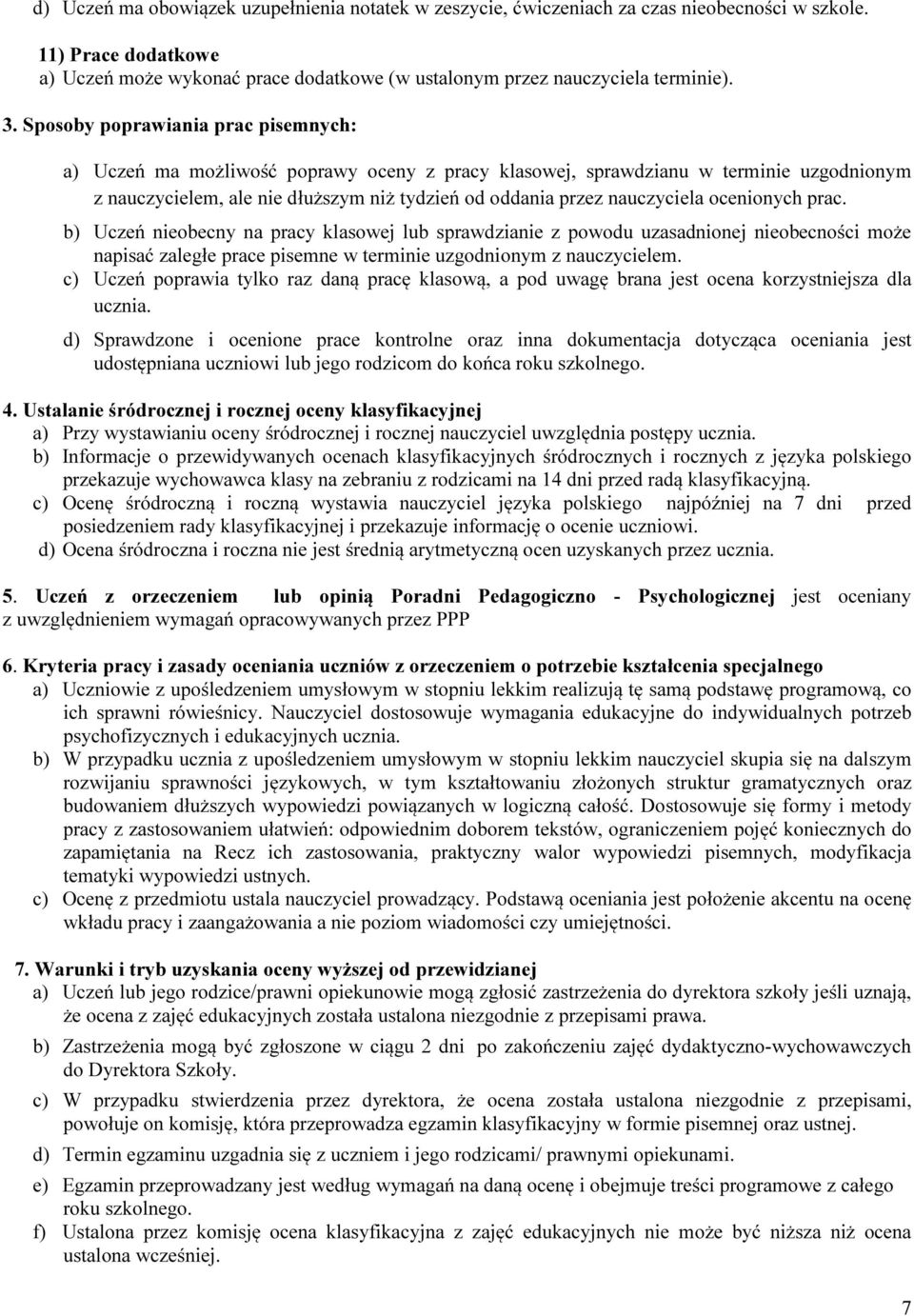 ocenionych prac. b) Uczeń nieobecny na pracy klasowej lub sprawdzianie z powodu uzasadnionej nieobecności może napisać zaległe prace pisemne w terminie uzgodnionym z nauczycielem.