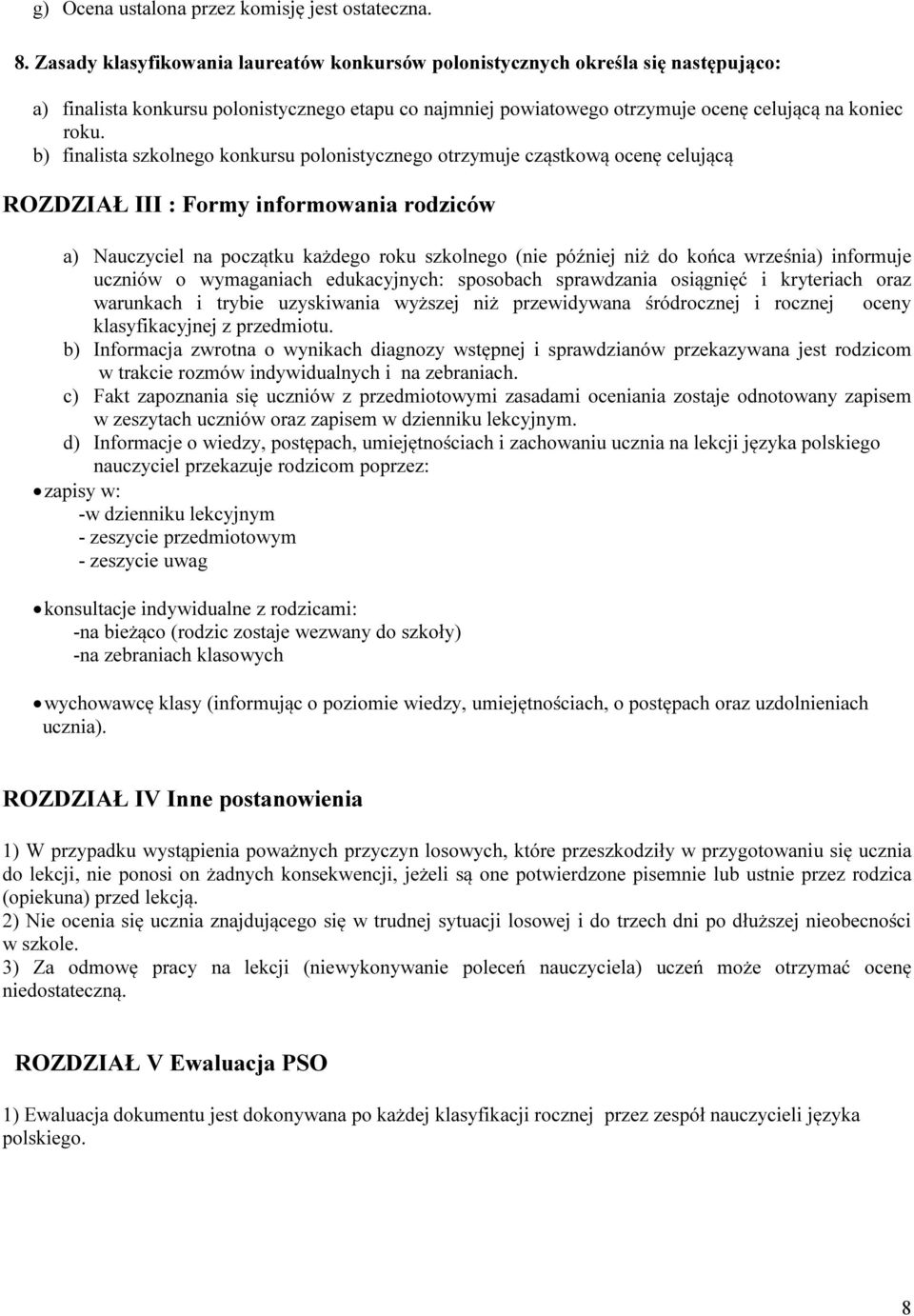 b) finalista szkolnego konkursu polonistycznego otrzymuje cząstkową ocenę celującą ROZDZIAŁ III : Formy informowania rodziców a) Nauczyciel na początku każdego roku szkolnego (nie później niż do