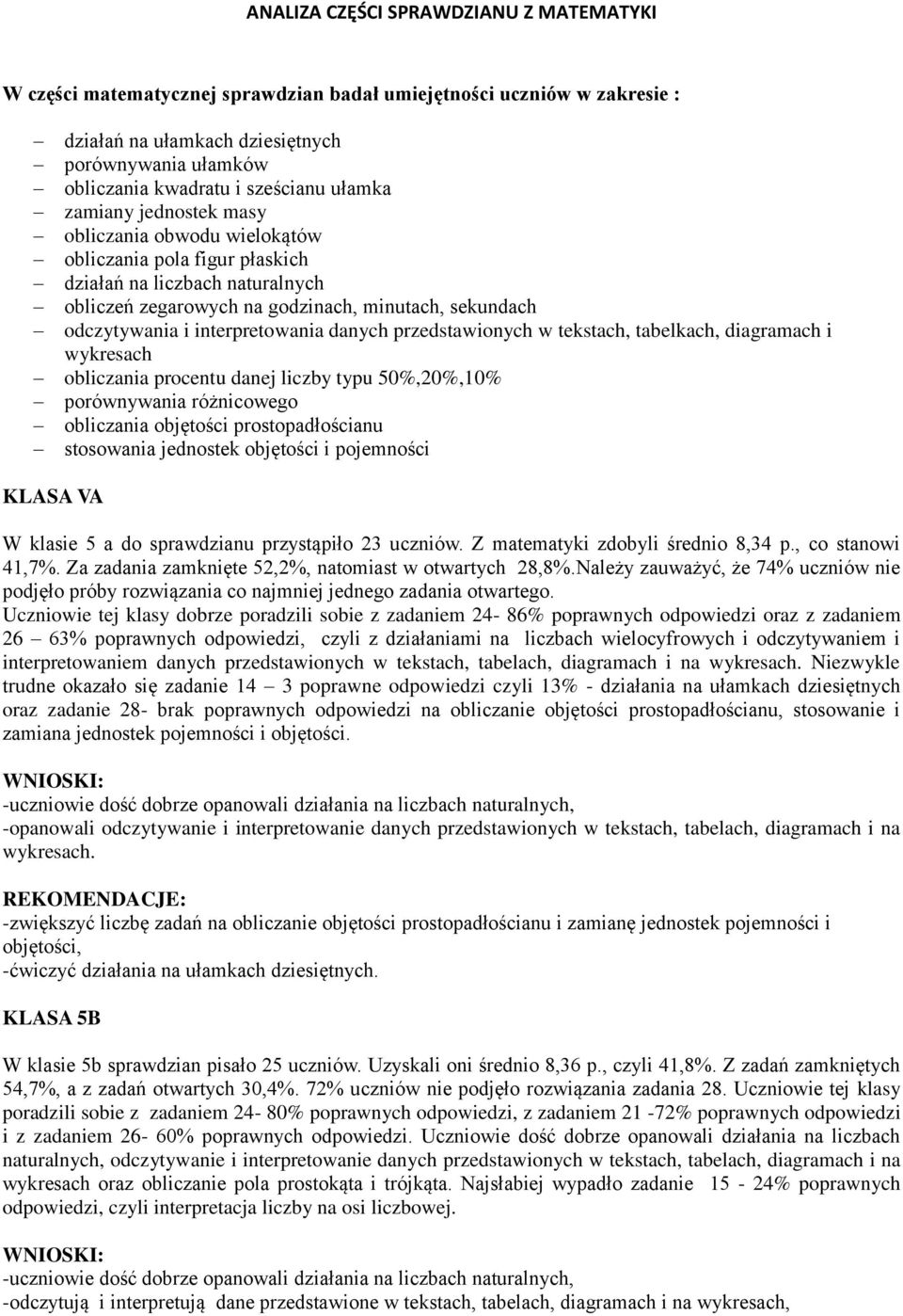 interpretowania danych przedstawionych w tekstach, tabelkach, diagramach i wykresach obliczania procentu danej liczby typu 50%,20%,10% porównywania różnicowego obliczania objętości prostopadłościanu