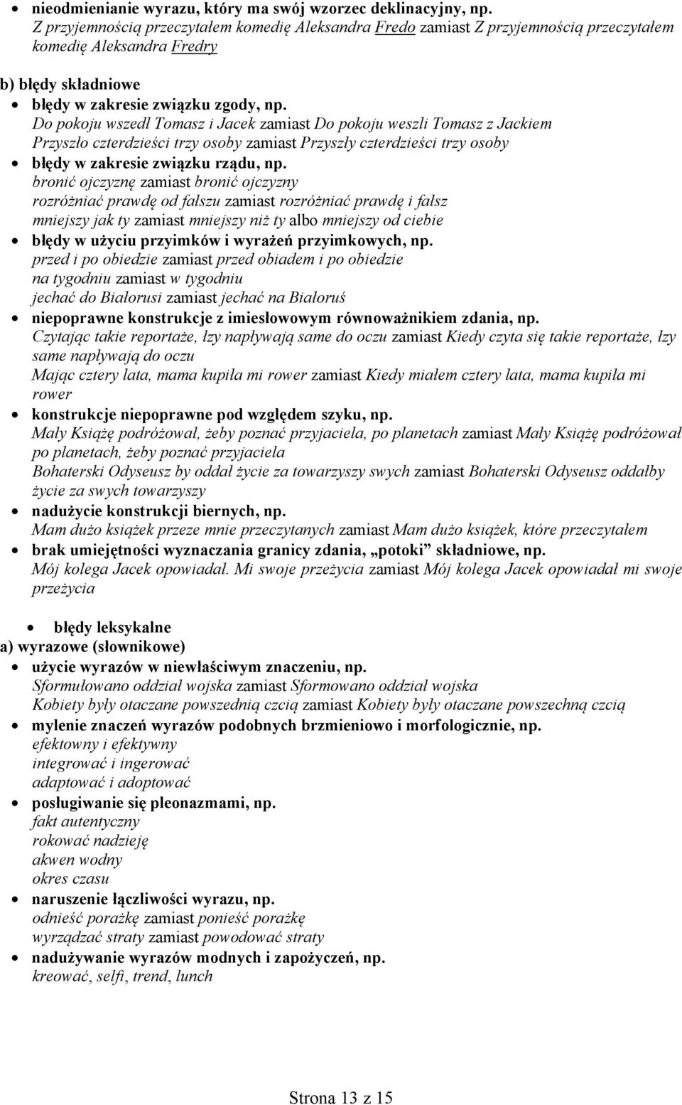 Do pokoju wszedł Tomasz i Jacek zamiast Do pokoju weszli Tomasz z Jackiem Przyszło czterdzieści trzy osoby zamiast Przyszły czterdzieści trzy osoby błędy w zakresie związku rządu, np.