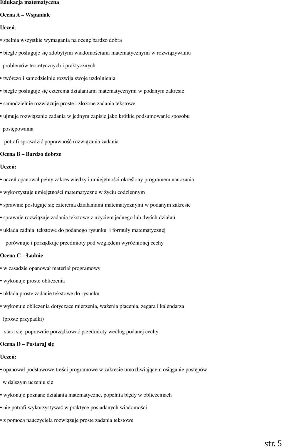 ujmuje rozwiązanie zadania w jednym zapisie jako krótkie podsumowanie sposobu postępowania potrafi sprawdzić poprawność rozwiązania zadania Ocena B Bardzo dobrze uczeń opanował pełny zakres wiedzy i