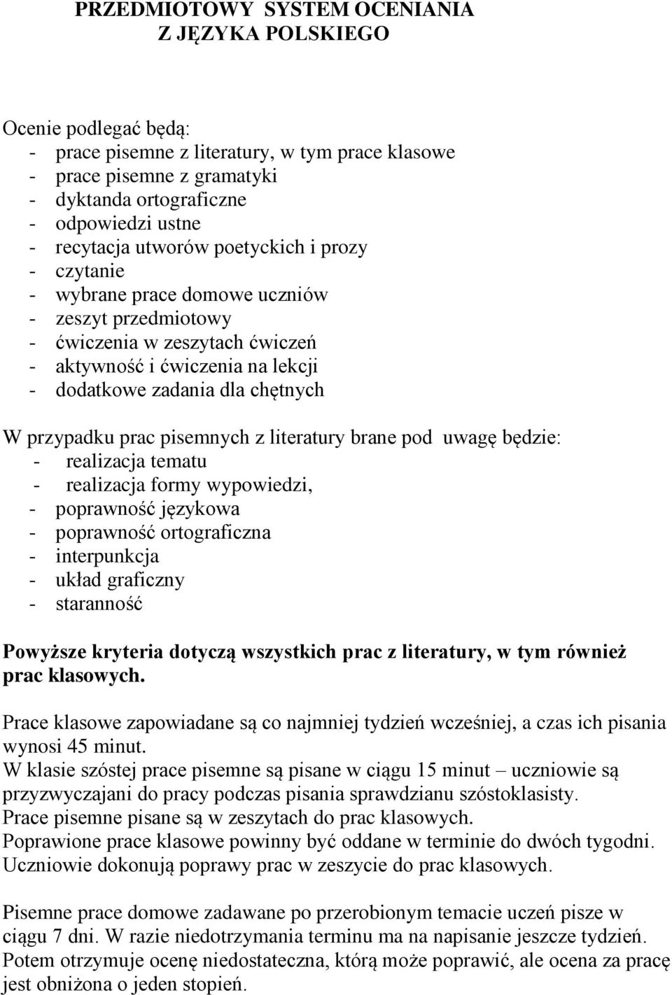 W przypadku prac pisemnych z literatury brane pod uwagę będzie: - realizacja tematu - realizacja formy wypowiedzi, - poprawność językowa - poprawność ortograficzna - interpunkcja - układ graficzny -