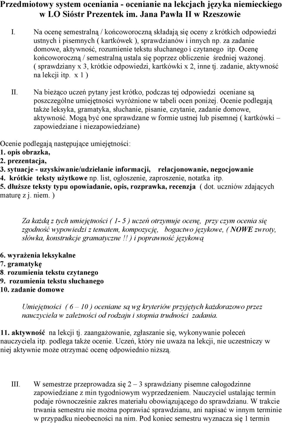 za zadanie domowe, aktywność, rozumienie tekstu słuchanego i czytanego itp. Ocenę końcoworoczną / semestralną ustala się poprzez obliczenie średniej ważonej.