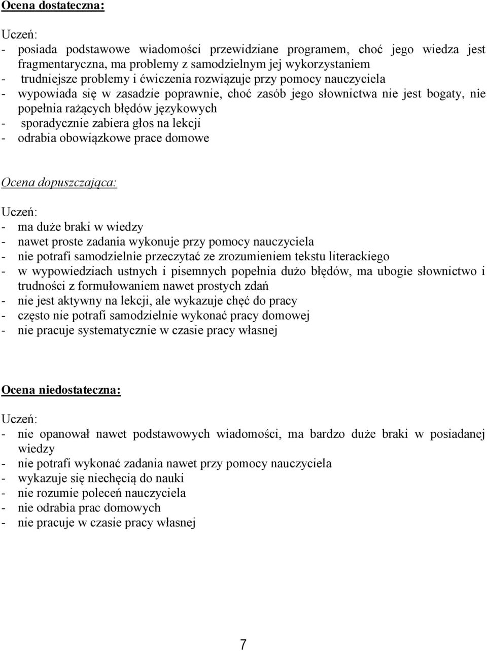 odrabia obowiązkowe prace domowe Ocena dopuszczająca: - ma duże braki w wiedzy - nawet proste zadania wykonuje przy pomocy nauczyciela - nie potrafi samodzielnie przeczytać ze zrozumieniem tekstu