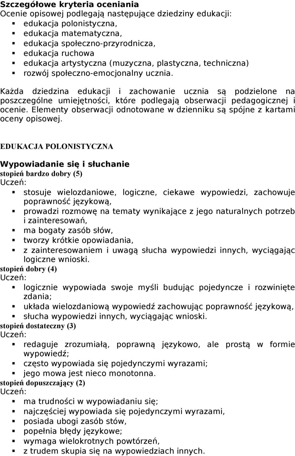 Każda dziedzina edukacji i zachowanie ucznia są podzielone na poszczególne umiejętności, które podlegają obserwacji pedagogicznej i ocenie.