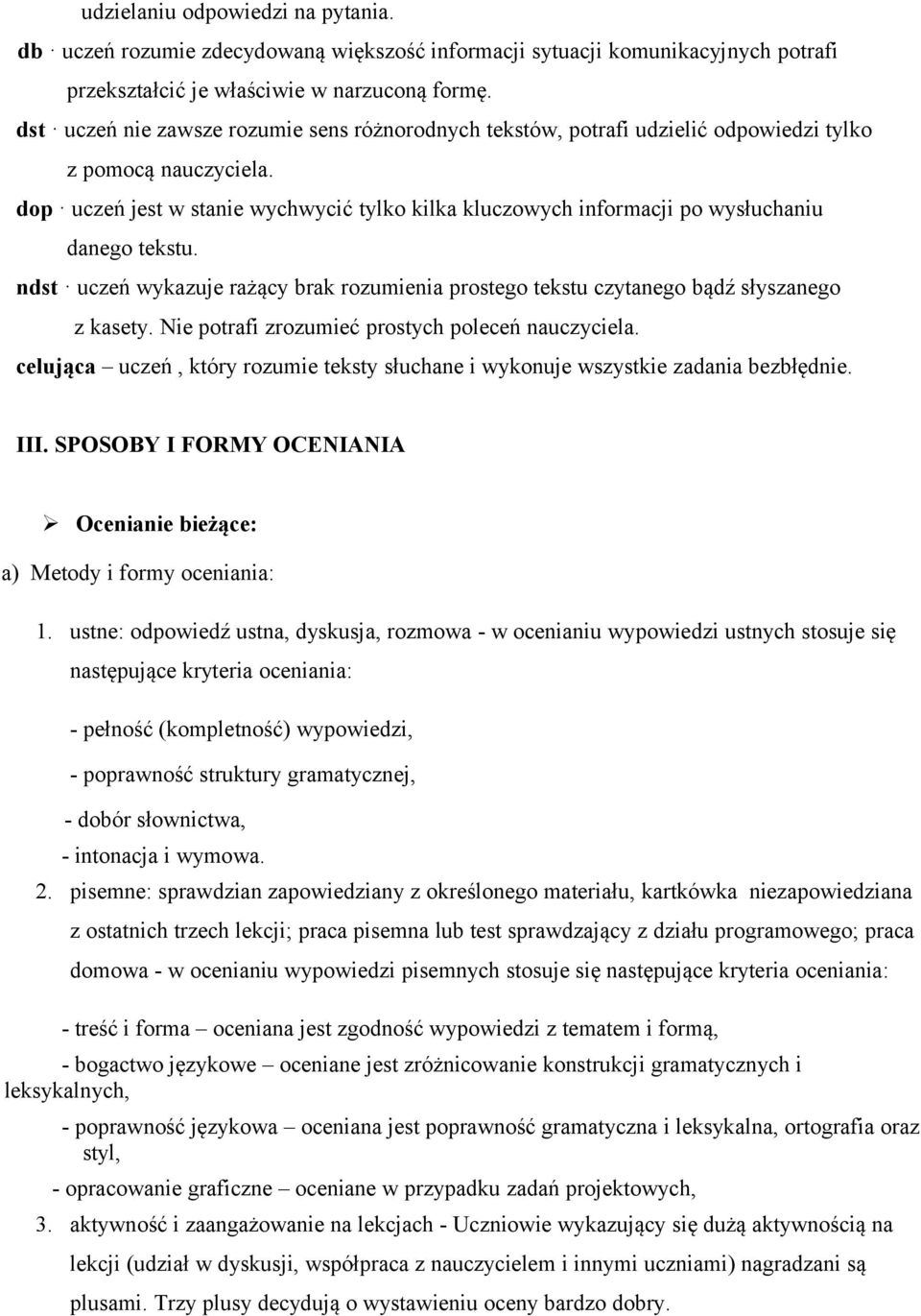 dop uczeń jest w stanie wychwycić tylko kilka kluczowych informacji po wysłuchaniu danego tekstu. ndst uczeń wykazuje rażący brak rozumienia prostego tekstu czytanego bądź słyszanego z kasety.