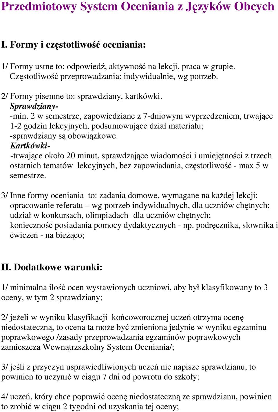 2 w semestrze, zapowiedziane z 7-dniowym wyprzedzeniem, trwające 1-2 godzin lekcyjnych, podsumowujące dział materiału; -sprawdziany są obowiązkowe.