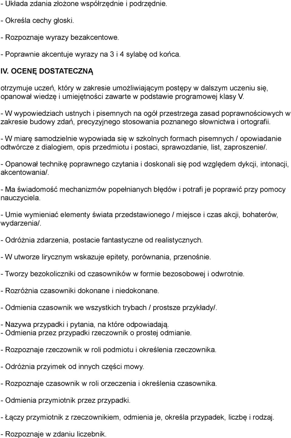 - W wypowiedziach ustnych i pisemnych na ogół przestrzega zasad poprawnościowych w zakresie budowy zdań, precyzyjnego stosowania poznanego słownictwa i ortografii.