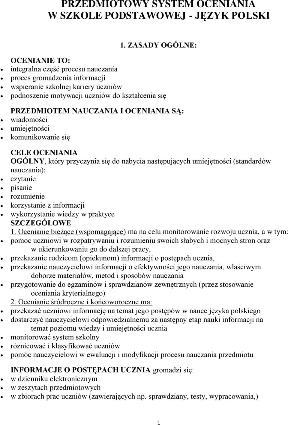 NAUCZANIA I OCENIANIA SĄ: wiadomości umiejętności komunikowanie się CELE OCENIANIA OGÓLNY, który przyczynia się do nabycia następujących umiejętności (standardów nauczania): czytanie pisanie