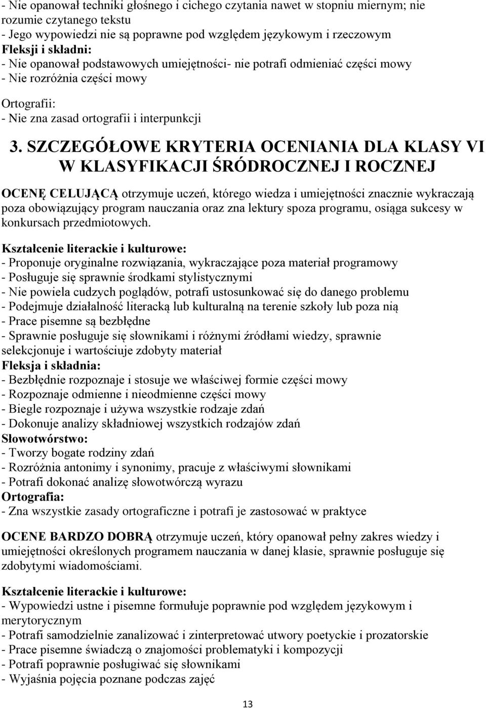 SZCZEGÓŁOWE KRYTERIA OCENIANIA DLA KLASY VI W KLASYFIKACJI ŚRÓDROCZNEJ I ROCZNEJ OCENĘ CELUJĄCĄ otrzymuje uczeń, którego wiedza i umiejętności znacznie wykraczają poza obowiązujący program nauczania