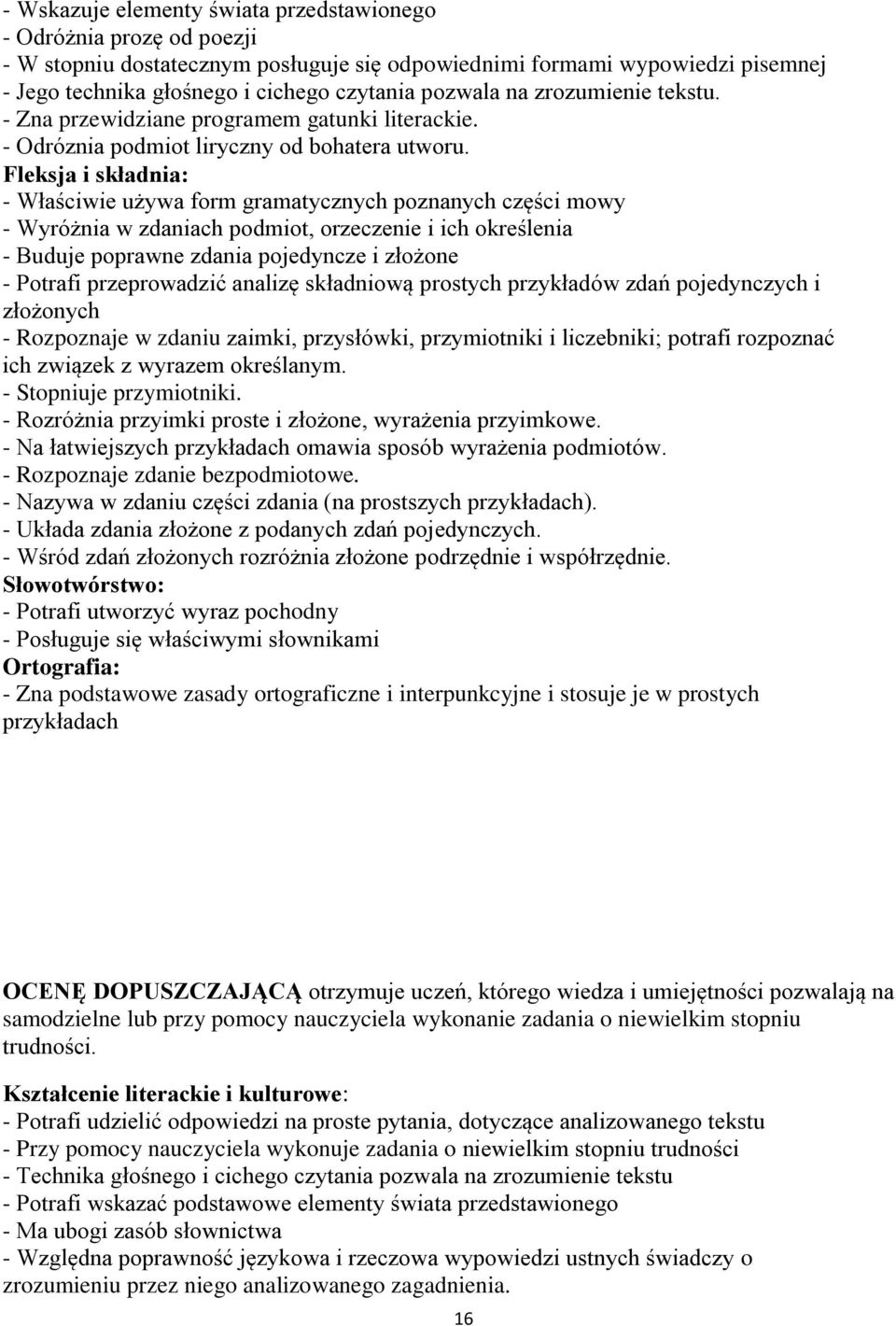 - Właściwie używa form gramatycznych poznanych części mowy - Wyróżnia w zdaniach podmiot, orzeczenie i ich określenia - Buduje poprawne zdania pojedyncze i złożone - Potrafi przeprowadzić analizę