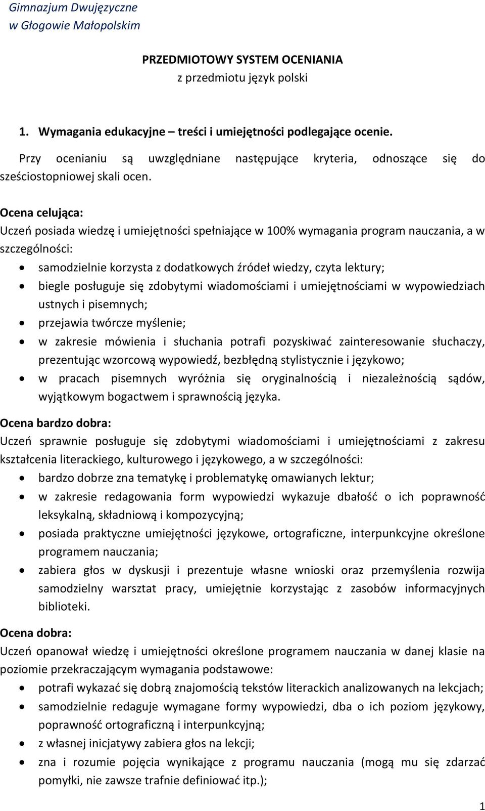 Ocena celująca: Uczeń posiada wiedzę i umiejętności spełniające w 100% wymagania program nauczania, a w szczególności: samodzielnie korzysta z dodatkowych źródeł wiedzy, czyta lektury; biegle