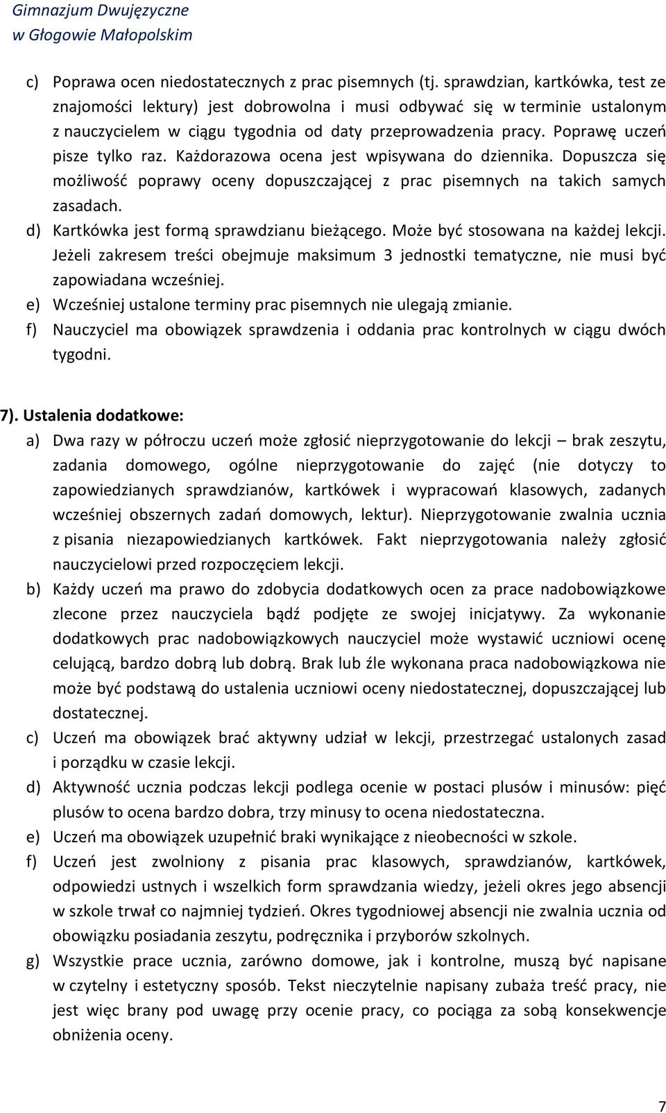 Każdorazowa ocena jest wpisywana do dziennika. Dopuszcza się możliwość poprawy oceny dopuszczającej z prac pisemnych na takich samych zasadach. d) Kartkówka jest formą sprawdzianu bieżącego.