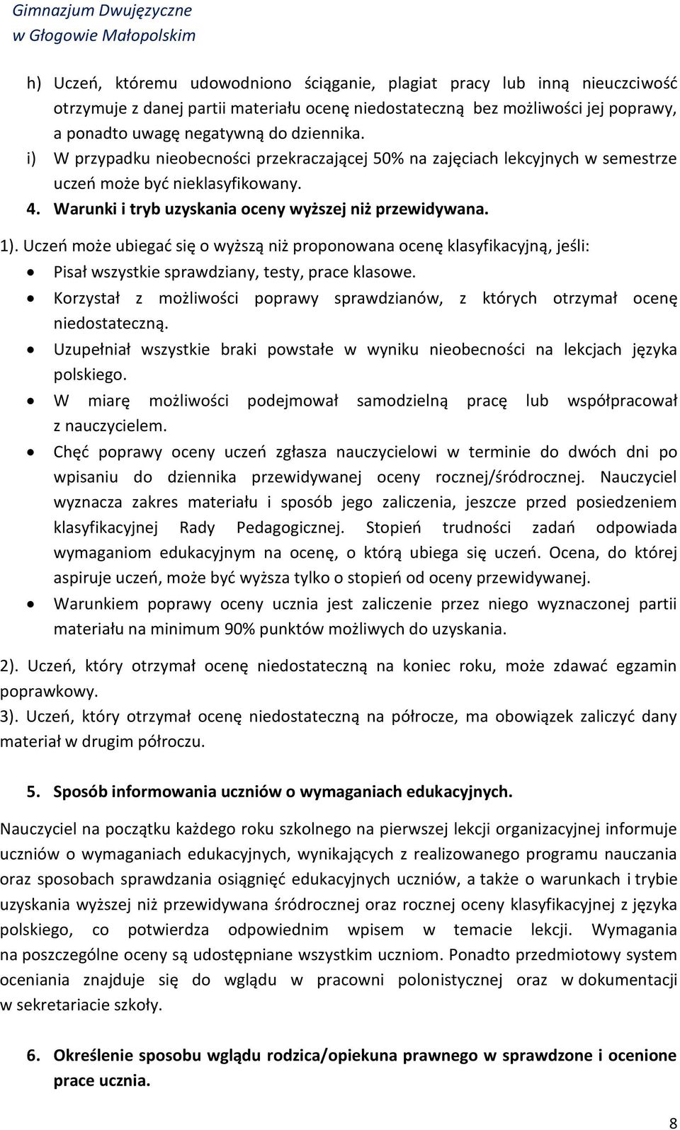 Uczeń może ubiegać się o wyższą niż proponowana ocenę klasyfikacyjną, jeśli: Pisał wszystkie sprawdziany, testy, prace klasowe.