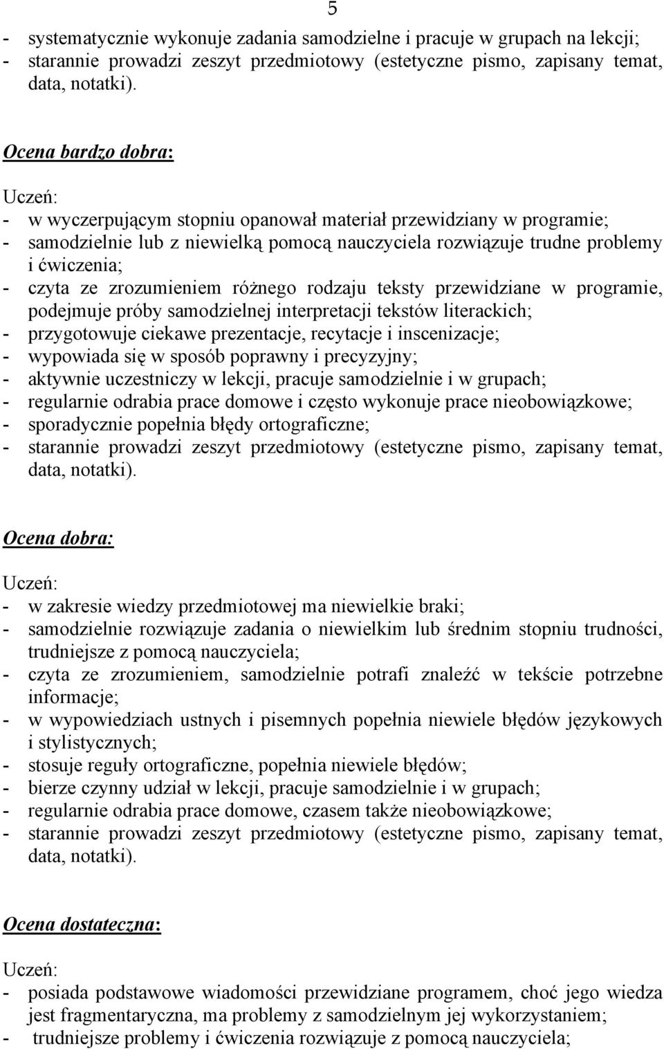 zrozumieniem różnego rodzaju teksty przewidziane w programie, podejmuje próby samodzielnej interpretacji tekstów literackich; - przygotowuje ciekawe prezentacje, recytacje i inscenizacje; - wypowiada