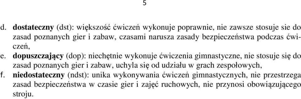 dopuszczający (dop): niechętnie wykonuje ćwiczenia gimnastyczne, nie stosuje się do zasad poznanych gier i zabaw, uchyla się